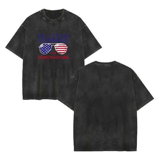 Will Trade Husband For Fireworks Funny 4th Of July Double Sided Mineral Wash T Shirts