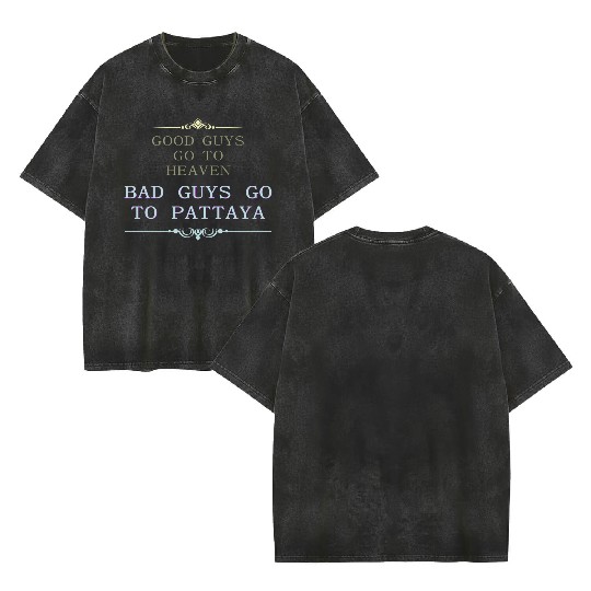 Good Guys go to Heaven Bad Guys go to Pattaya Double Sided Mineral Wash T Shirts