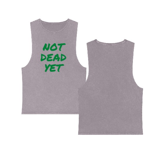 NOT DEAD YET (in green graffiti letters) Double Sided Mineral Wash Tank Tops