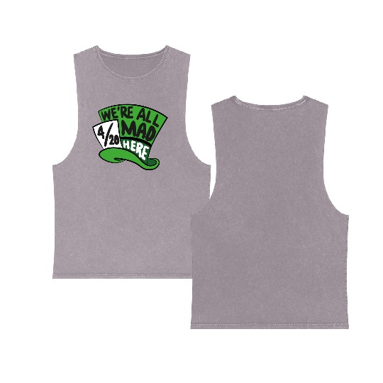We Are all Mad 420 Here mad hatter Double Sided Mineral Wash Tank Tops