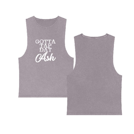 Gotta Tap Dat Ash 4 Double Sided Mineral Wash Tank Tops