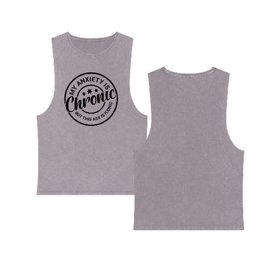 My Anxiety is Chronic but This Ass is Iconic Double Sided Mineral Wash Tank Tops