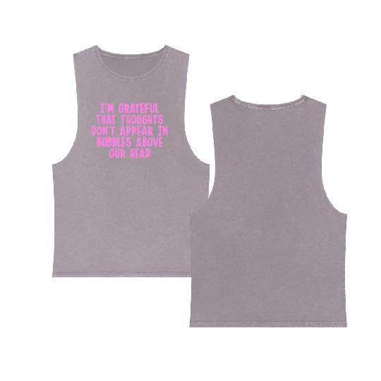 I'M GRATEFUL THAT THOUGHTS DON'T APPEAR IN BUBBLES Double Sided Mineral Wash Tank Tops