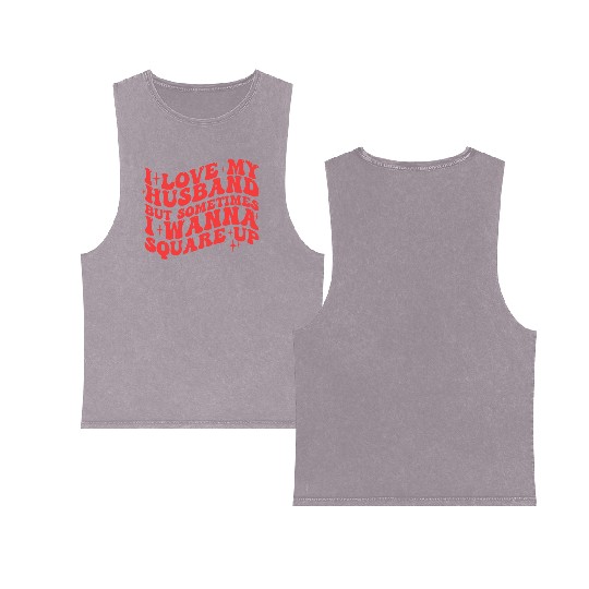 I LOVE MY HUSBAND BUT SOMETIMES I WANNA SQUARE UP Double Sided Mineral Wash Tank Tops