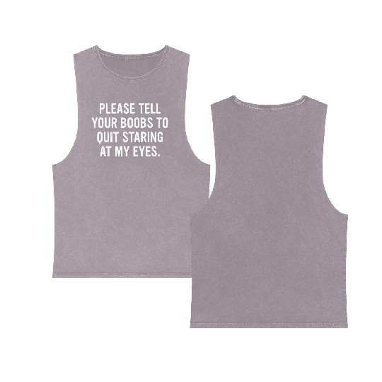 Please Tell Your Boobs To Quit Staring At My Eyes Double Sided Mineral Wash Tank Tops