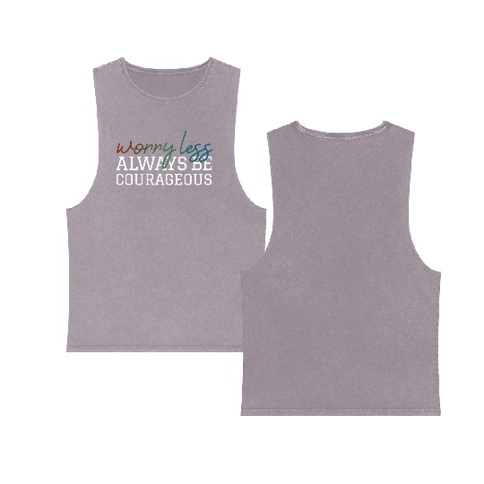 Worry less always be courageous motivation quote Double Sided Mineral Wash Tank Tops