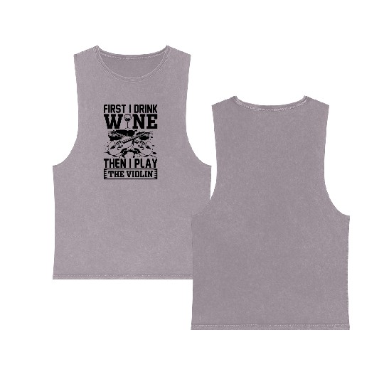First I Drink Wine Then I Play The Violin Wine Lov Double Sided Mineral Wash Tank Tops