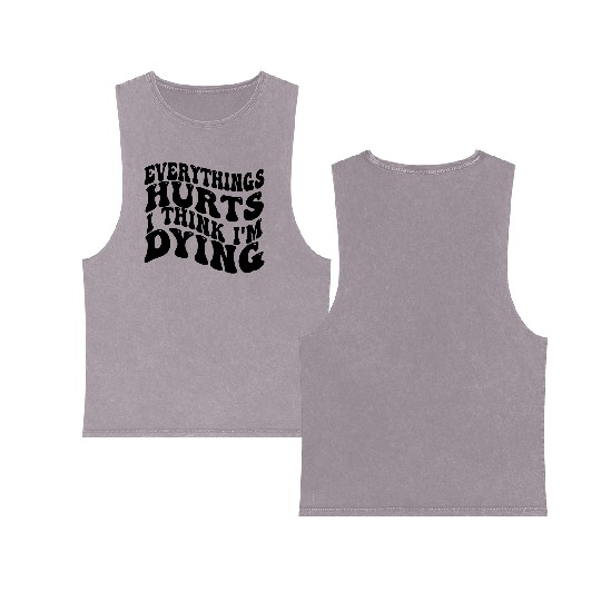 Everything Hurts And I Think I'm Dying Funny Gym Double Sided Mineral Wash Tank Tops