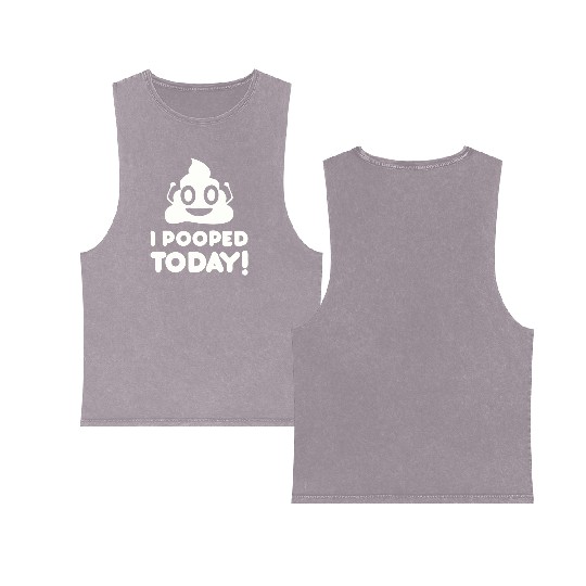 I Pooped Today Double Sided Mineral Wash Tank Tops