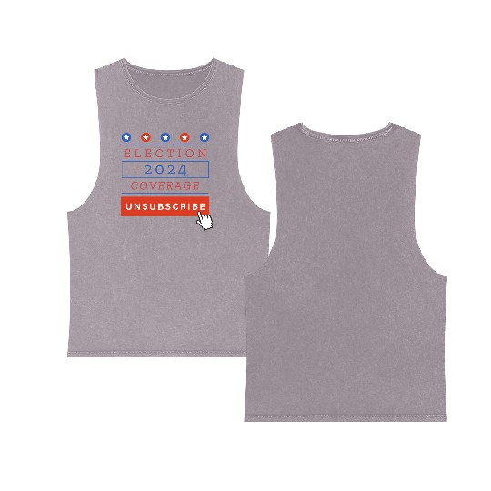 Presidential Election 2024 Coverage Unsubscribe Double Sided Mineral Wash Tank Tops