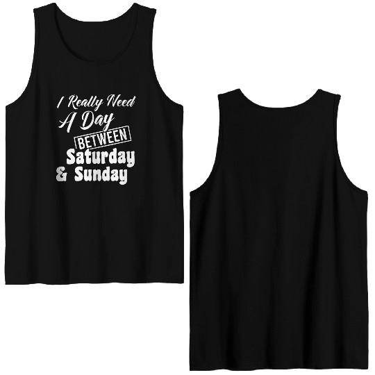 I Really Need A Day Between Saturday And Sunday Double Sided Tank Tops