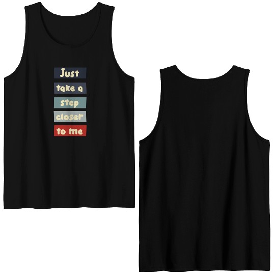 Just take a step closer to me cool Double Sided Tank Tops