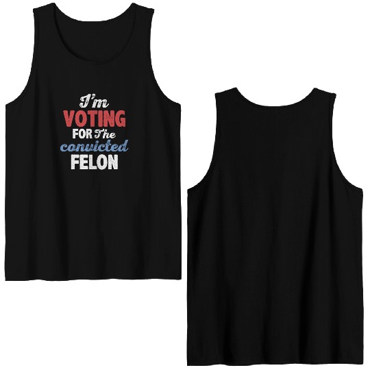 I'm Voting For The Convicted Felon Double Sided Tank Tops