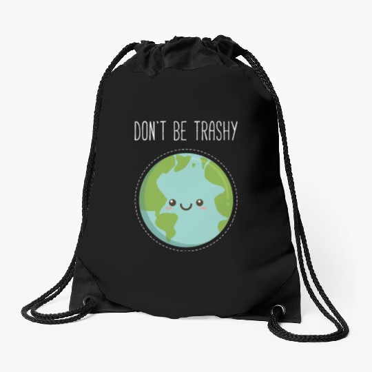 Dont Be Trashy Earth, Fun Save The Planet Drawstring Bags