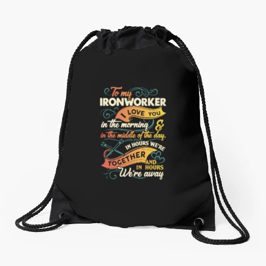 to my Ironworker I love you in the morning in the Drawstring Bags