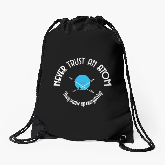 Never Trust An Atom They Make Up Everything Drawstring Bags
