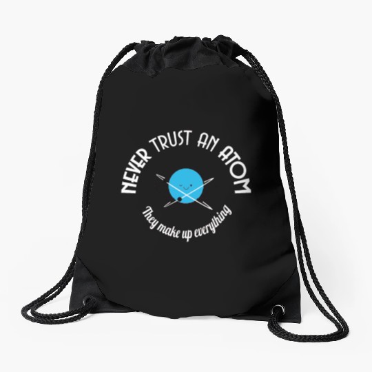 Never Trust An Atom They Make Up Everything Drawstring Bags