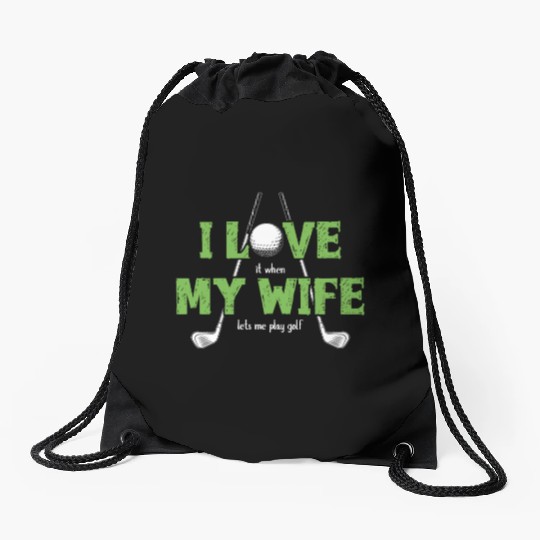 I Love It When My Wife Lets Me Play Golf Drawstring Bags