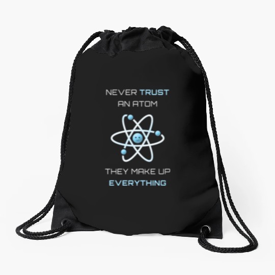 Never Trust An Atom They Make Up Everything Drawstring Bags