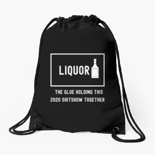Liquor The Glue Holding This 2020 Shitshow Togethe Drawstring Bags