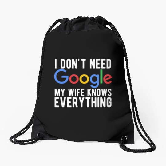 I Don't Need Google My Wife Knows Everything Drawstring Bags