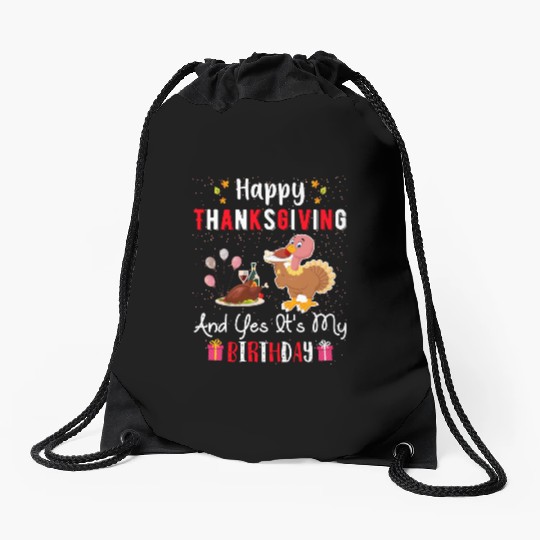 Happy Thanksgiving And Yes Its My Birthday Drawstring Bags