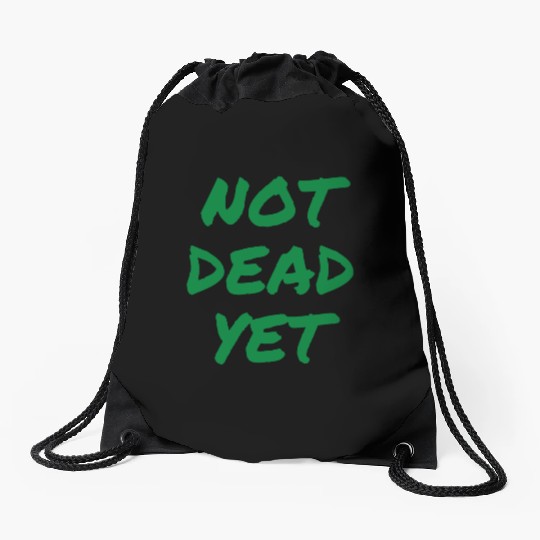NOT DEAD YET (in green graffiti letters) Drawstring Bags