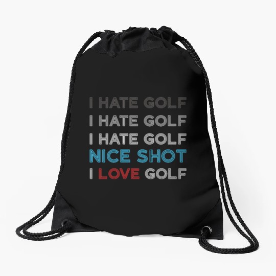 I Hate Golf I Hate Golf I Hate Nice Shot I Love Go Drawstring Bags