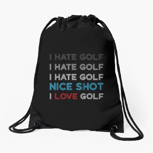 I Hate Golf I Hate Golf I Hate Nice Shot I Love Go Drawstring Bags