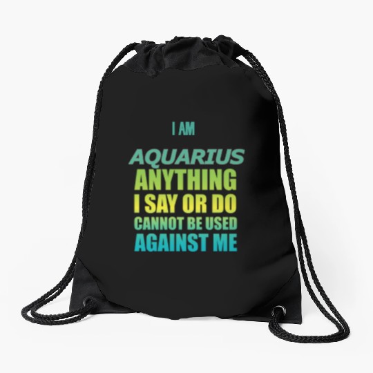 i am AQUARIUS i say or do cannot be used against Drawstring Bags