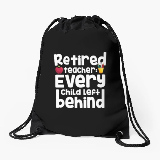 Retired Teacher Every Child Left Behind Retiree Drawstring Bags