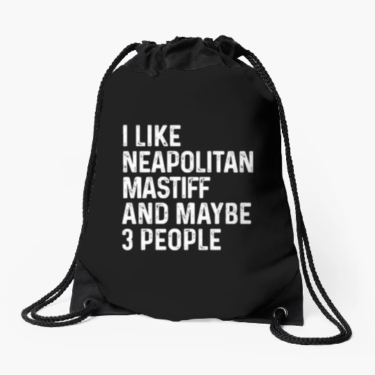 I Like Neapolitan Mastiff And Maybe 3 People Dog Drawstring Bags