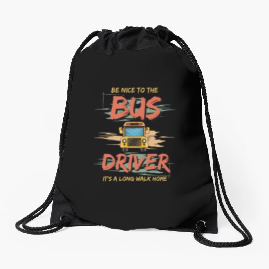 Be nice to the bus driver it's a long walk home. Drawstring Bags