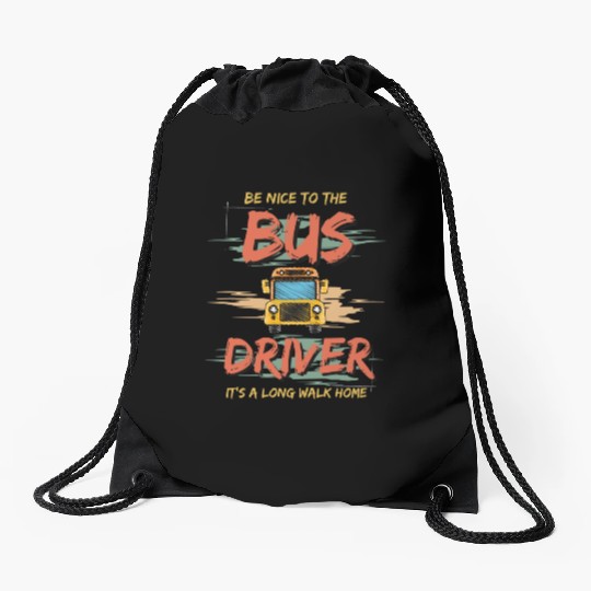 Be nice to the bus driver it's a long walk home. Drawstring Bags