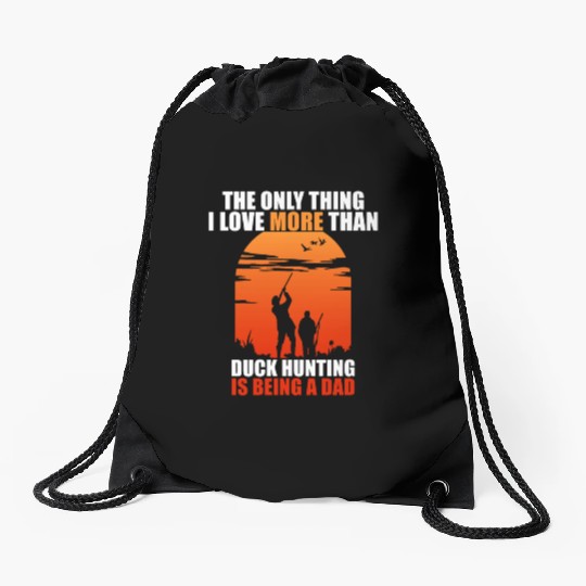 The Only Thing I Love More Than Duck Hunting Is Be Drawstring Bags