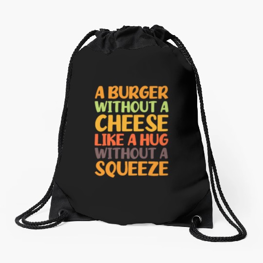 A Burger Without A Cheese Like A Hug Without A Drawstring Bags