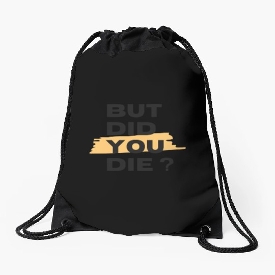 But did you die Drawstring Bags