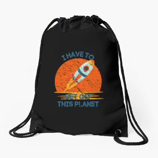 I Have To Get Off This Planet Funny Sarcastic Mayb Drawstring Bags