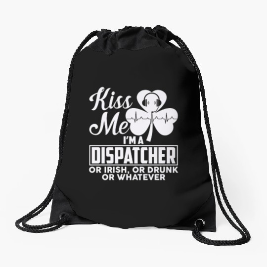 Kiss Me I'm A Dispatcher Or Irish Or Drunk Drawstring Bags