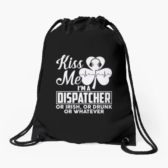 Kiss Me I'm A Dispatcher Or Irish Or Drunk Drawstring Bags