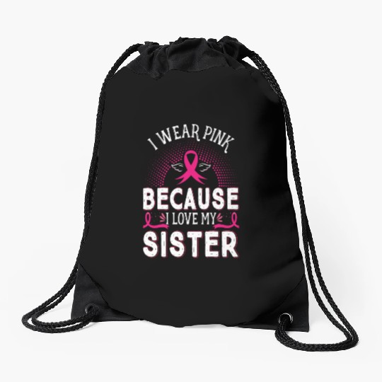 Breast Cancer I Wear Pink Because I Love My Sister Drawstring Bags
