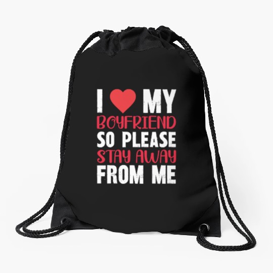 I LOVE MY BOYFRIEND So Stay Away From Me Drawstring Bags