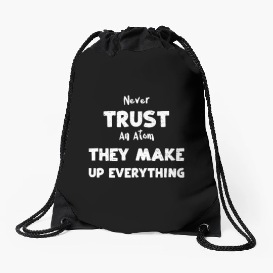 Never Trust An Atom They Make Up... Drawstring Bags