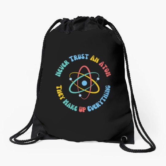 Never Trust An Atom They Make Everything Up Drawstring Bags