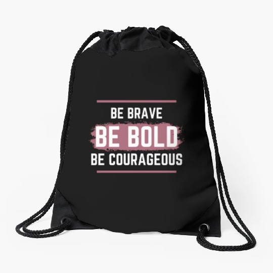 Be Brave Be Bold Be Courageous Drawstring Bags