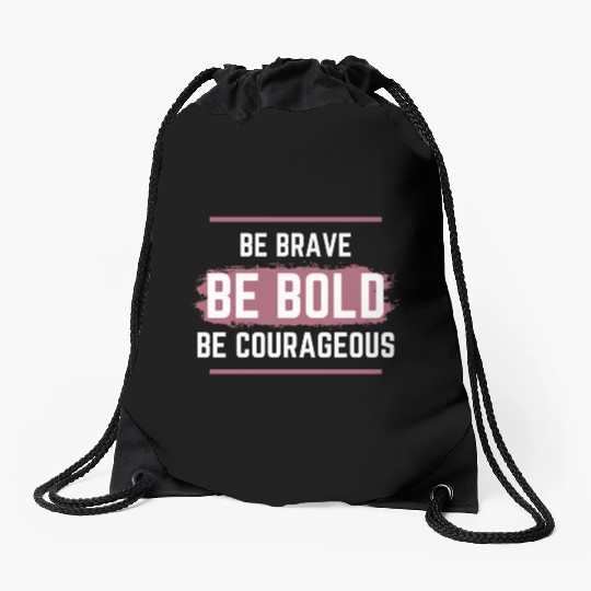 Be Brave Be Bold Be Courageous Drawstring Bags