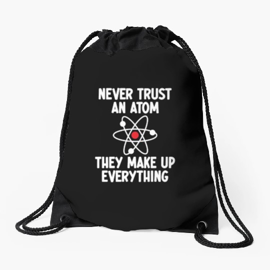 Never Trust An Atom. They Make Up Everything. Drawstring Bags