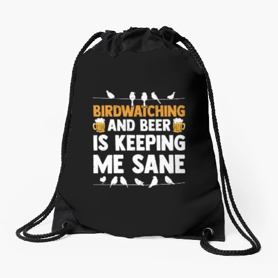 Birdwatching And Beer Is Keeping Me Sane Birding Drawstring Bags