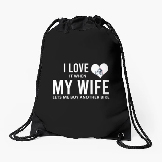 I Love It When My Wife Lets Me Buy Another Bike Drawstring Bags