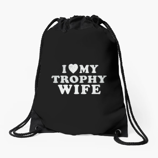 I Love My Trophy Wife Drawstring Bags